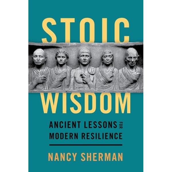 Stoic Wisdom Ancient Lessons For Modern Resilience Nancy Sherman