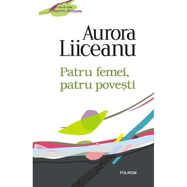 Patru femei, patru povesti - Editia 2011 - Aurora Liiceanu