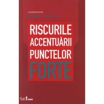 Riscurile accentuarii punctelor forte - Robert B. Kaiser Riscurile accentuarii punctelor forte - Robert B. Kaiser