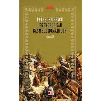 Legendele Sau Basmele Romanilor. Volumul II - Petre Ispirescu Legendele Sau Basmele Romanilor. Volumul II - Petre Ispirescu
