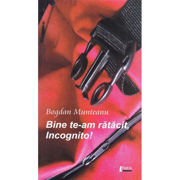 Bine te-am ratacit, incognito! - Bogdan Munteanu