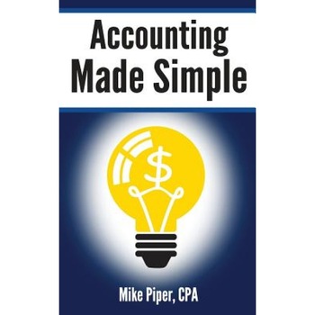 Accounting Made Simple: Accounting Explained in 100 Pages or Less - Mike Piper Accounting Made Simple: Accounting Explained in 100 Pages or Less - Mike Piper