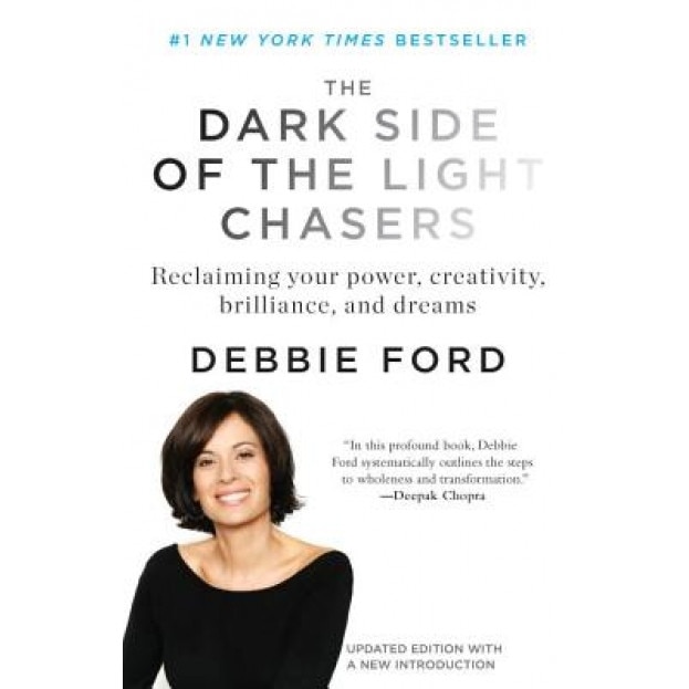 The Dark Side of the Light Chasers: Reclaiming Your Power, Creativity, Brilliance, and Dreams, Debbie Ford
