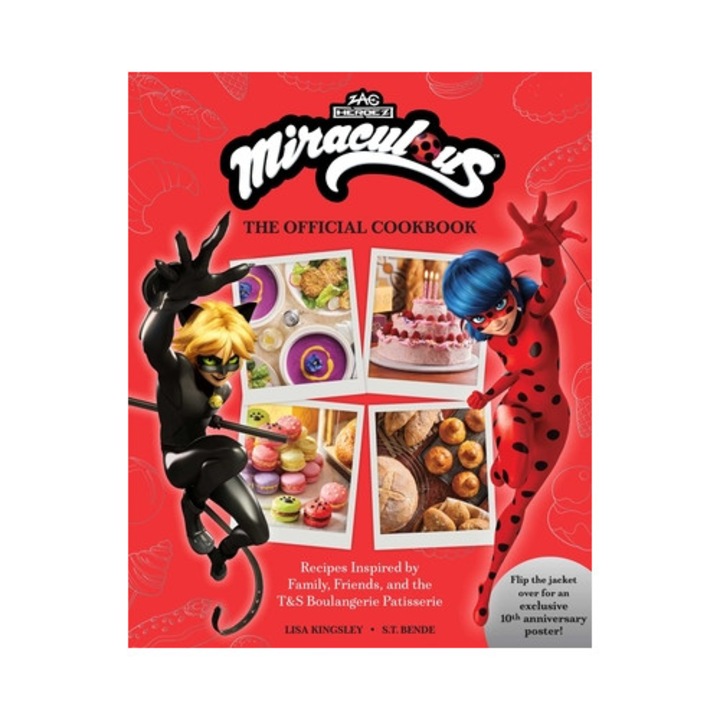 Miraculous: The Official Cookbook: Recipes Inspired By Family, Friends, And The T&s Boulangerie Patisserie -