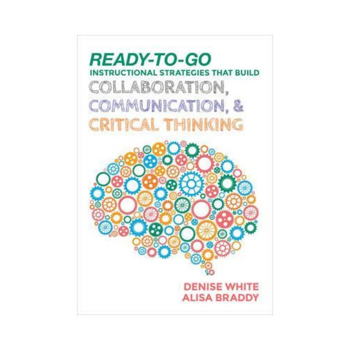 Ready-to-go Instructional Strategies That Build Collaboration, Communication, And Critical Thinking - Denise M. White