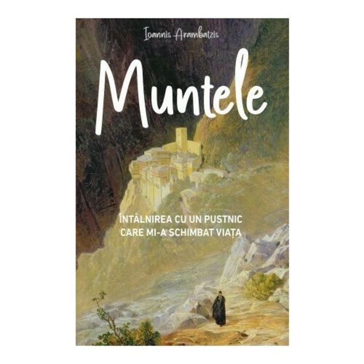 Muntele. Intalnirea cu un pustnic care mi‑a schimbat viata, Ioannis Arambatzis