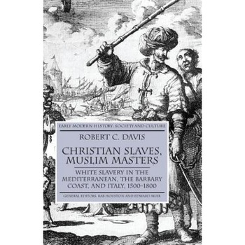 Christian Slaves, Muslim Masters: White Slavery in the Mediterranean, the Barbary Coast and Italy, 1500-1800, Robert C., Jr. Davis (Author) Christian Slaves, Muslim Masters: White Slavery in the Mediterranean, the Barbary Coast and Italy, 1500-1800, Robert C., Jr. Davis (Author)