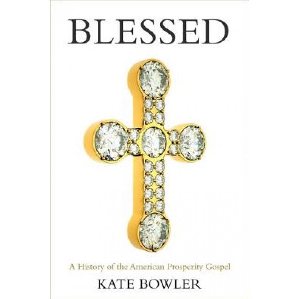 Blessed: A History of the American Prosperity Gospel, Kate Bowler (Author)