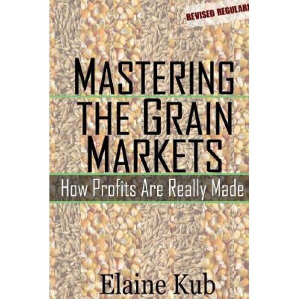 Mastering the Grain Markets: How Profits Are Really Made - Elaine Kub (Author)