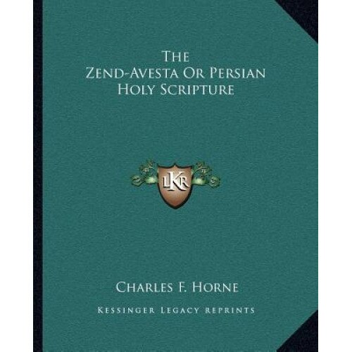 The Zend-Avesta or Persian Holy Scripture, Charles F. Horne (Editor)