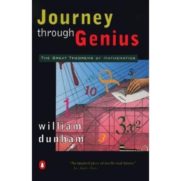 Journey Through Genius: The Great Theorems of Mathematics, William Dunham