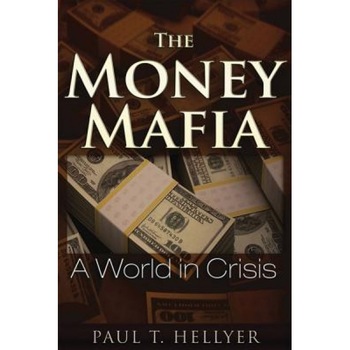 The Money Mafia: A World in Crisis - Paul T. Hellyer (Author) The Money Mafia: A World in Crisis - Paul T. Hellyer (Author)
