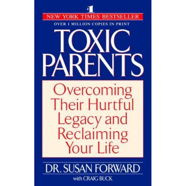 Toxic Parents: Overcoming Their Hurtful Legacy and Reclaiming Your Life, Susan Forward
