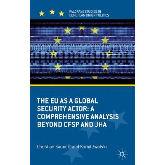 The Eu as a Global Security Actor: A Comprehensive Analysis Across Cfsp and Jha, Christian Kaunert (Author)