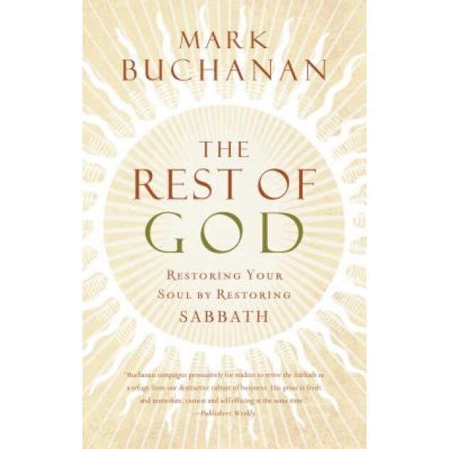 The Rest of God: Restoring Your Soul by Restoring Sabbath, Mark Buchanan