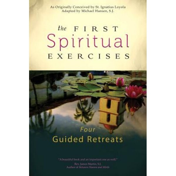 The First Spiritual Exercises: Four Guided Retreats, Michael Hansen (Adapted by)