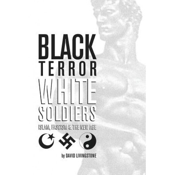 Black Terror White Soldiers: Islam, Fascism & the New Age, David Livingstone (Author)