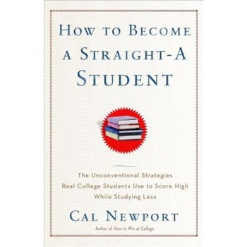 How to Become a Straight-A Student: The Unconventional Strategies Real College Students Use to Score High While Studying Less, Cal Newport How to Become a Straight-A Student: The Unconventional Strategies Real College Students Use to Score High While Studying Less, Cal Newport
