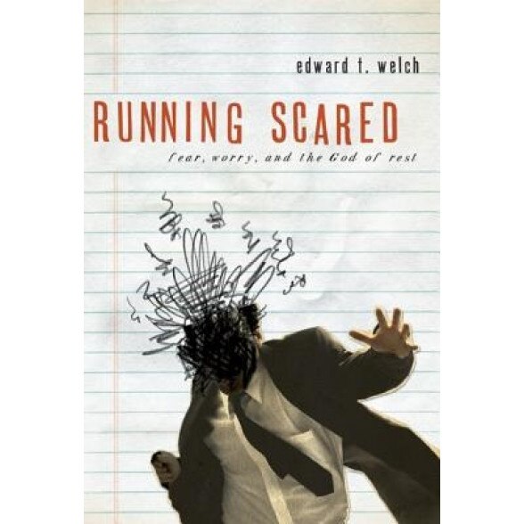 Running Scared: Fear, Worry, and the God Rest, Edward T. Welch