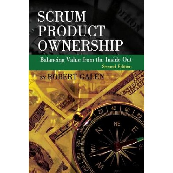 Scrum Product Ownership: Balancing Value from the Inside Out, Robert Galen (Author)