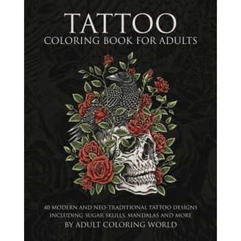 Tattoo Coloring Book for Adults: 40 Modern and Neo-Traditional Tattoo Designs Including Sugar Skulls, Mandalas and More, Adult Coloring World (Author) Tattoo Coloring Book for Adults: 40 Modern and Neo-Traditional Tattoo Designs Including Sugar Skulls, Mandalas and More, Adult Coloring World (Author)