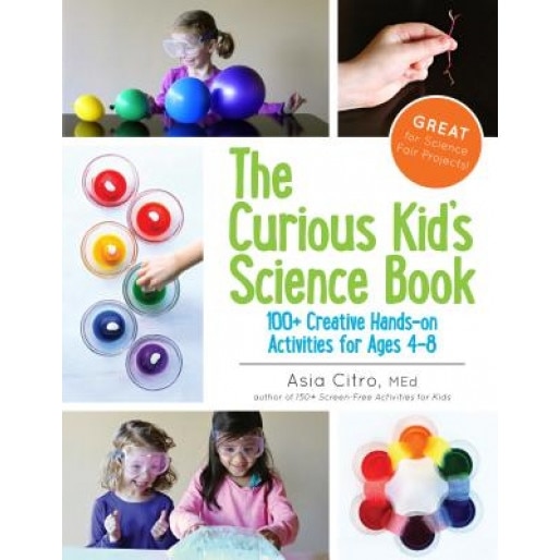 The Curious Kid's Science Book: 100+ Creative Hands-On Activities for Ages 4-8, Asia Citro (Author)