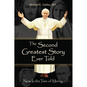 The Second Greatest Story Ever Told: Now Is the Time of Mercy, Gaitley E. Michael (Author) The Second Greatest Story Ever Told: Now Is the Time of Mercy, Gaitley E. Michael (Author)