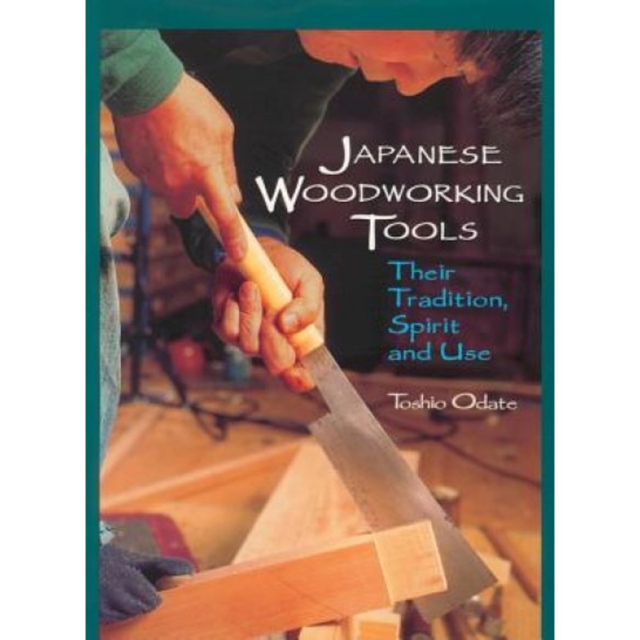 Japanese Woodworking Tools: Their Tradition, Spirit, and Use, Toshio Odate