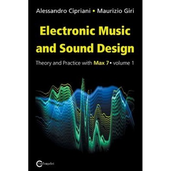 Electronic Music and Sound Design - Theory and Practice with Max 7 - Volume 1 (Third Edition), Alessandro Cipriani (Author) Electronic Music and Sound Design - Theory and Practice with Max 7 - Volume 1 (Third Edition), Alessandro Cipriani (Author)