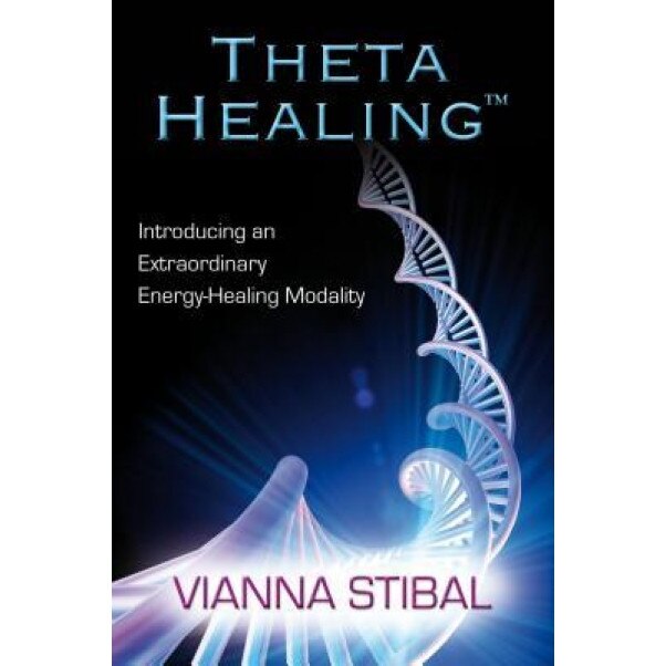 Theta Healing: Introducing an Extraordinary Energy Healing Modality - Vianna Stibal