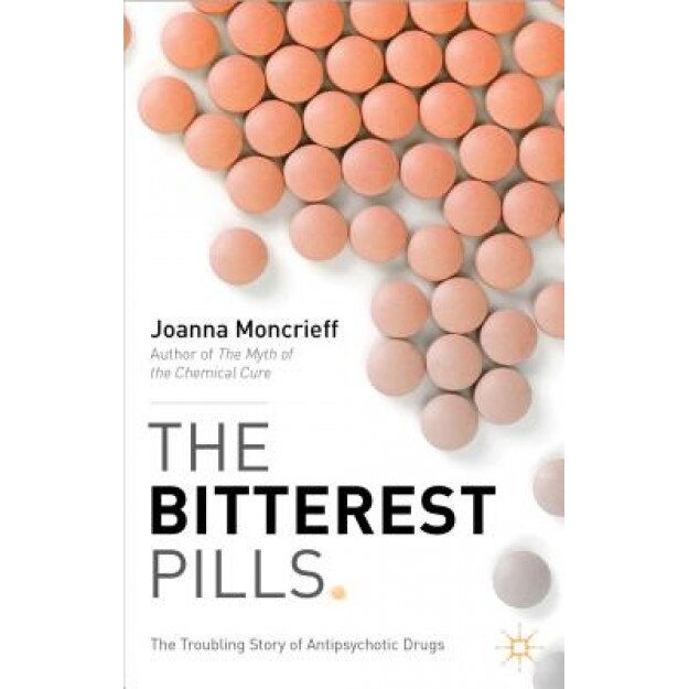 The Bitterest Pills: The Troubling Story of Antipsychotic Drugs - Joanna Moncrieff (Author)