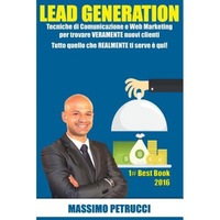 lead generation - tutto quello che ti serve e qui tecniche di web marketing e comunicazione per trovare veramente nuovi clienti massimo petrucci author imagen 0_0_0