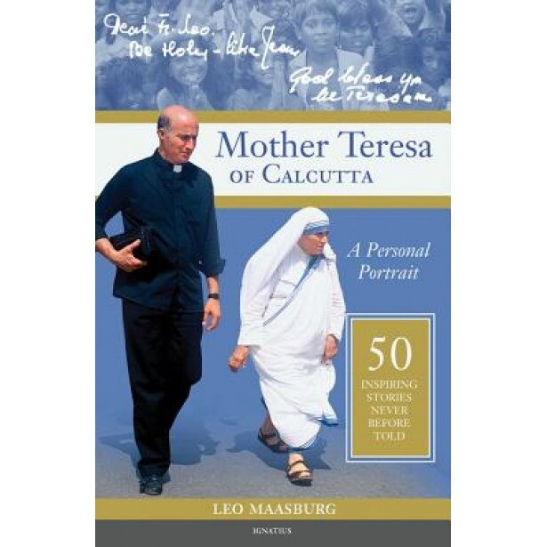 Mother Teresa of Calcutta: A Personal Portrait: 50 Inspiring Stories Never Before Told, Fr Leo Maasburg (Author)