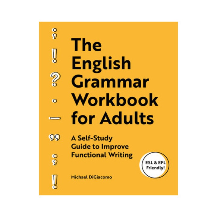 The English Grammar Workbook For Adults: A Self-study Guide To Improve Functional Writing - Michael Digiacomo