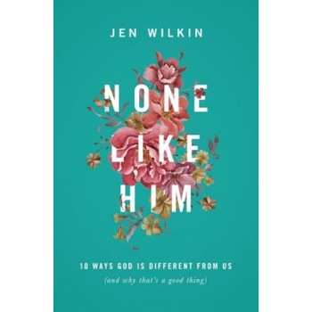None Like Him: 10 Ways God Is Different from Us (and Why That's a Good Thing), Jen Wilkin (Author) None Like Him: 10 Ways God Is Different from Us (and Why That's a Good Thing), Jen Wilkin (Author)