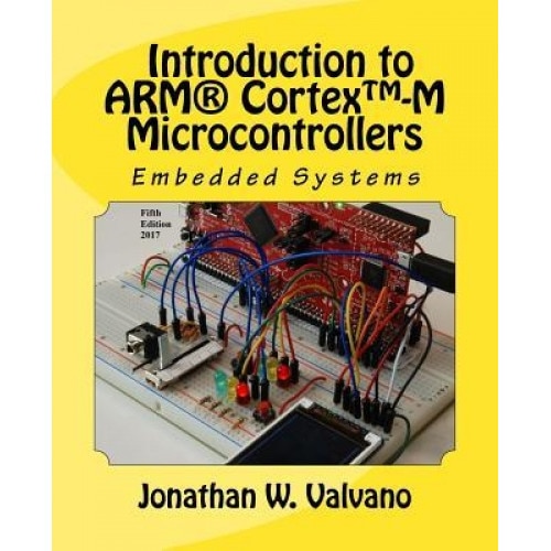 Embedded Systems: Introduction to Arm(r) Cortex -M Microcontrollers - Jonathan W. Valvano (Author)