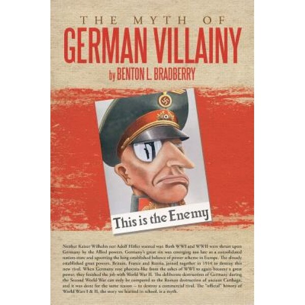The Myth of German Villainy, Benton L. Bradberry (Author)