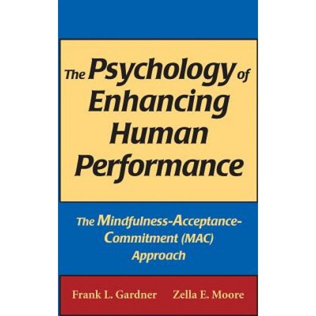 The Psychology of Enhancing Human Performance: The Mindfulness-Acceptance-Commitment (MAC) Approach - Frank L. Gardner (Author)