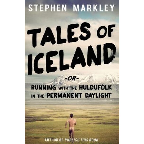 Tales of Iceland: Running with the Huldufolk in the Permanent Daylight, Stephen Markley (Author)