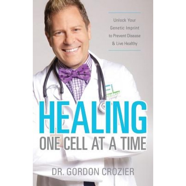 Healing One Cell at a Time: Unlock Your Genetic Imprint to Prevent Disease and Live Healthy, Gordon Crozier (Author)
