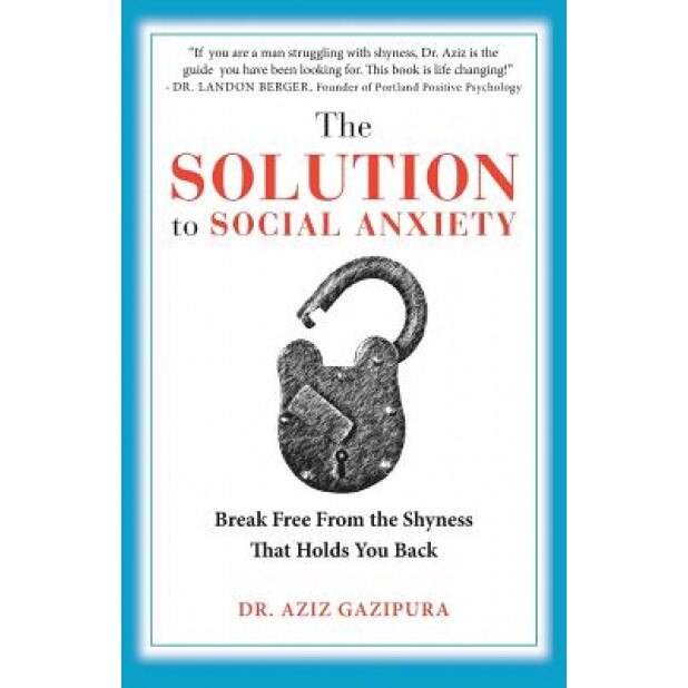 The Solution to Social Anxiety: Break Free from the Shyness That Holds You Back, Aziz Gazipura (Author)
