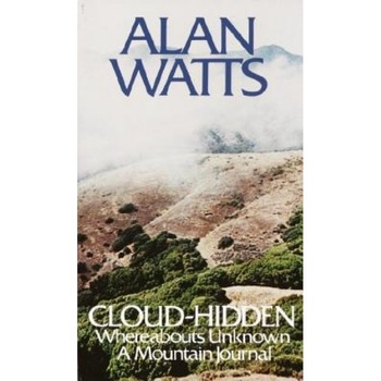 Cloud-Hidden, Whereabouts Unknown: A Mountain Journal, Alan W. Watts Cloud-Hidden, Whereabouts Unknown: A Mountain Journal, Alan W. Watts