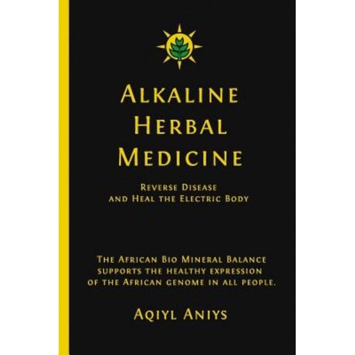 Alkaline Herbal Medicine: Reverse Disease and Heal the Electric Body, Aqiyl Aniys (Author)