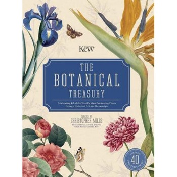 The Botanical Treasury: Celebrating 40 of the World's Most Fascinating Plants Through Historical Art and Manuscripts, Christopher Mills (Editor) The Botanical Treasury: Celebrating 40 of the World's Most Fascinating Plants Through Historical Art and Manuscripts, Christopher Mills (Editor)
