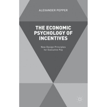 The Economic Psychology of Incentives: New Design Principles for Executive Pay - Alexander Pepper (Author) The Economic Psychology of Incentives: New Design Principles for Executive Pay - Alexander Pepper (Author)