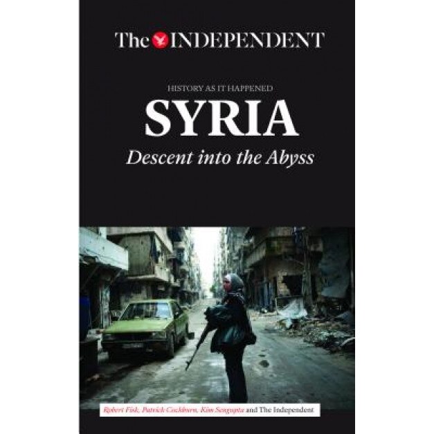 Syria: Descent Into the Abyss, Robert Fisk (Author)
