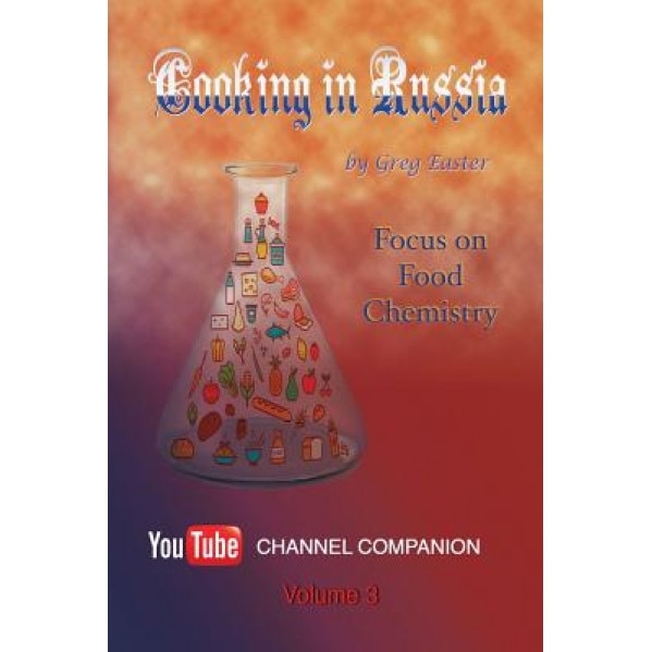 Cooking in Russia - Volume 3: Focus on Food Chemistry, Greg Easter (Author)