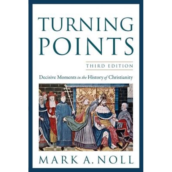 Turning Points: Decisive Moments in the History of Christianity, Mark A. Noll (Author)