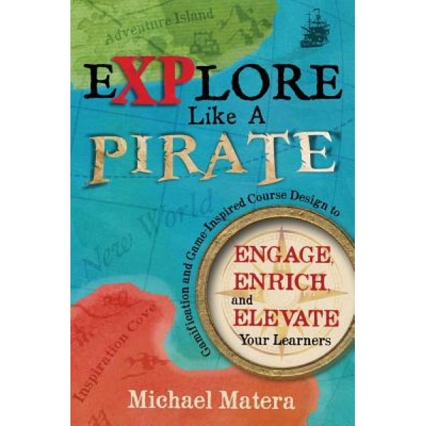 Explore Like a Pirate: Gamification and Game-Inspired Course Design to Engage, Enrich and Elevate Your Learners, Michael Matera (Author)
