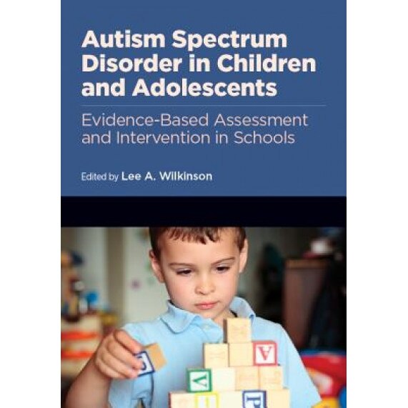 Autism Spectrum Disorder in Children and Adolescents Evidence-Based Assessment and Interventions in Schools, Lee A., Ed. Wilkinson (Author)